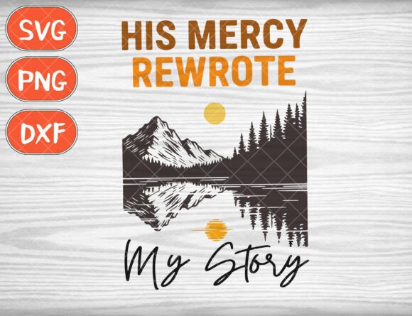 His Mercy Rewrote My Story SVG Graphics for T-Shirt Designs
