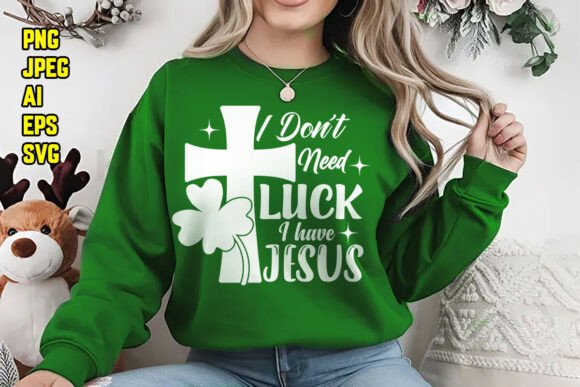 I Don’t Need St. Patrick’s Day Christian Graphics & T-Shirt Designs