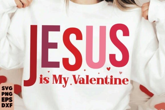 Jesus Is My Valentine SVG Graphics for T-Shirt Designs